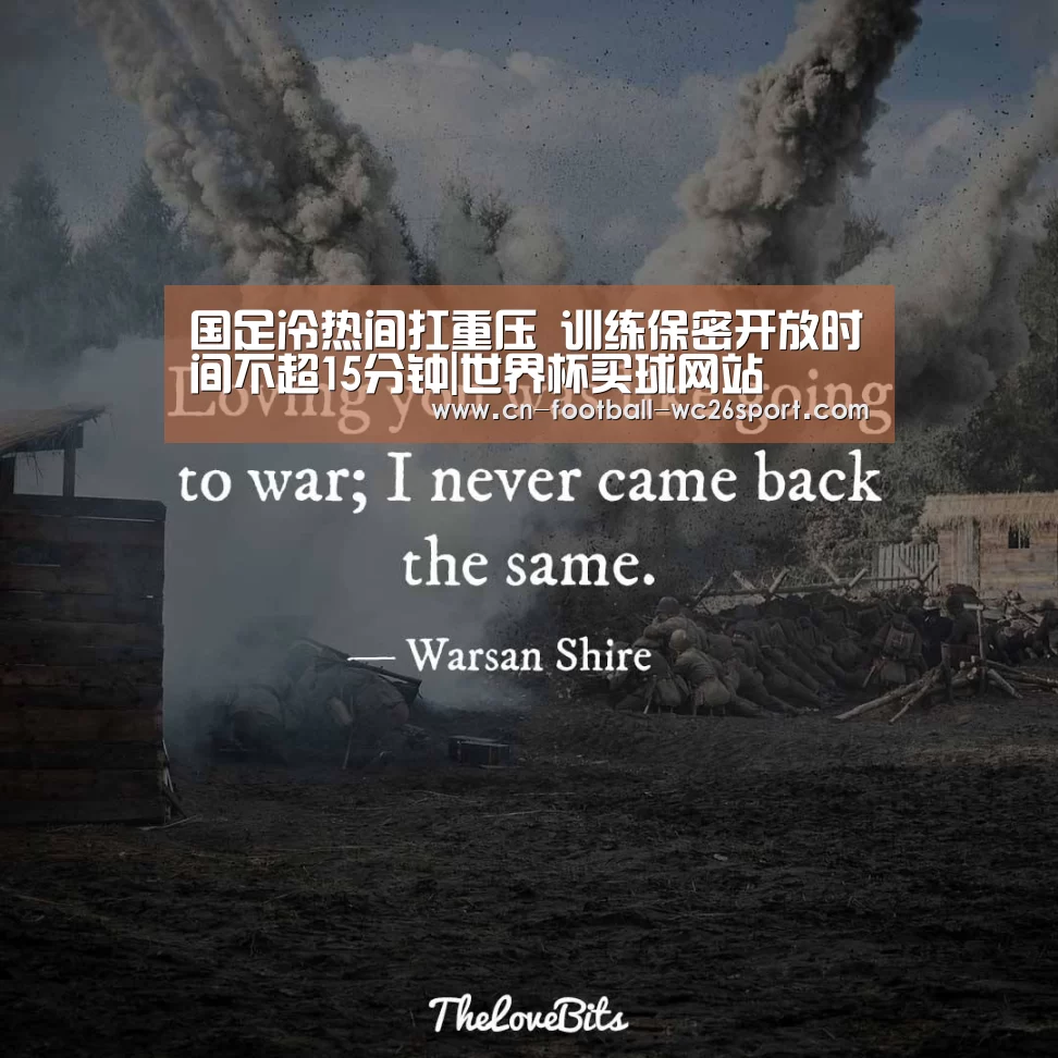 国足冷热间扛重压 训练保密开放时间不超15分钟|世界杯买球网站(图1) 世界杯买球网站