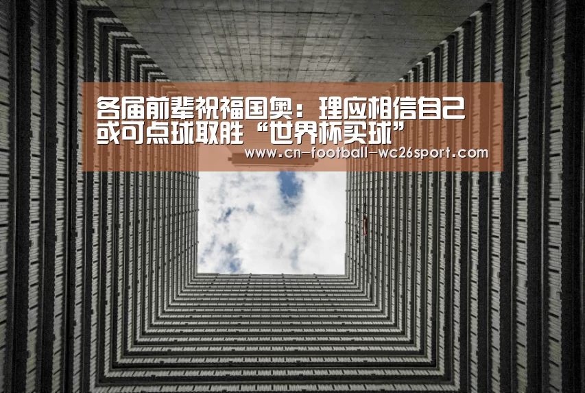 各届前辈祝福国奥:理应相信自己 或可点球取胜“世界杯买球”(图4) 世界杯买球网站