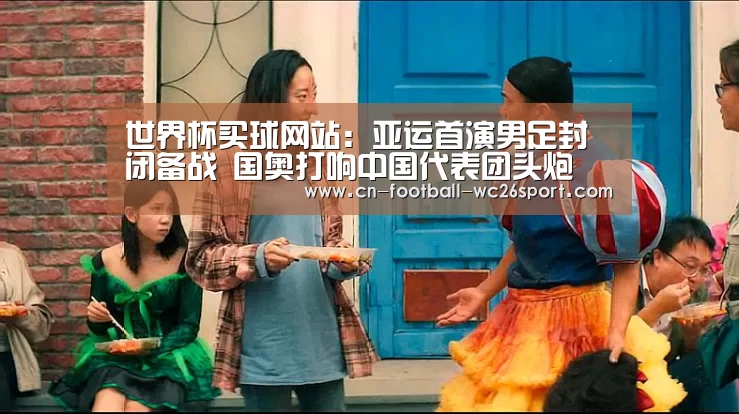 世界杯买球网站:亚运首演男足封闭备战 国奥打响中国代表团头炮(图2) 世界杯买球网站