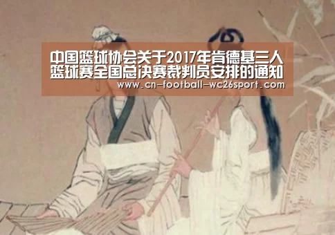 中国篮球协会关于2017年肯德基三人篮球赛全国总决赛裁判员安排的通知|世界杯买球(图2) 世界杯买球